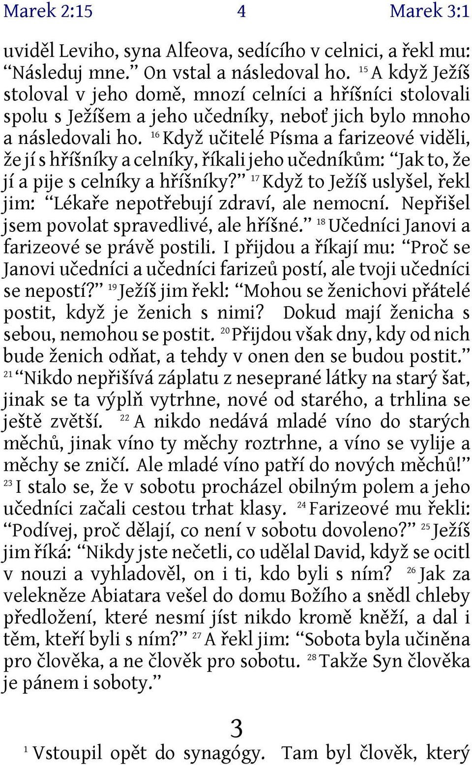 16 Když učitelé Písma a farizeové viděli, že jí s hříšníky a celníky, říkali jeho učedníkům: Jak to, že jí a pije s celníky a hříšníky?