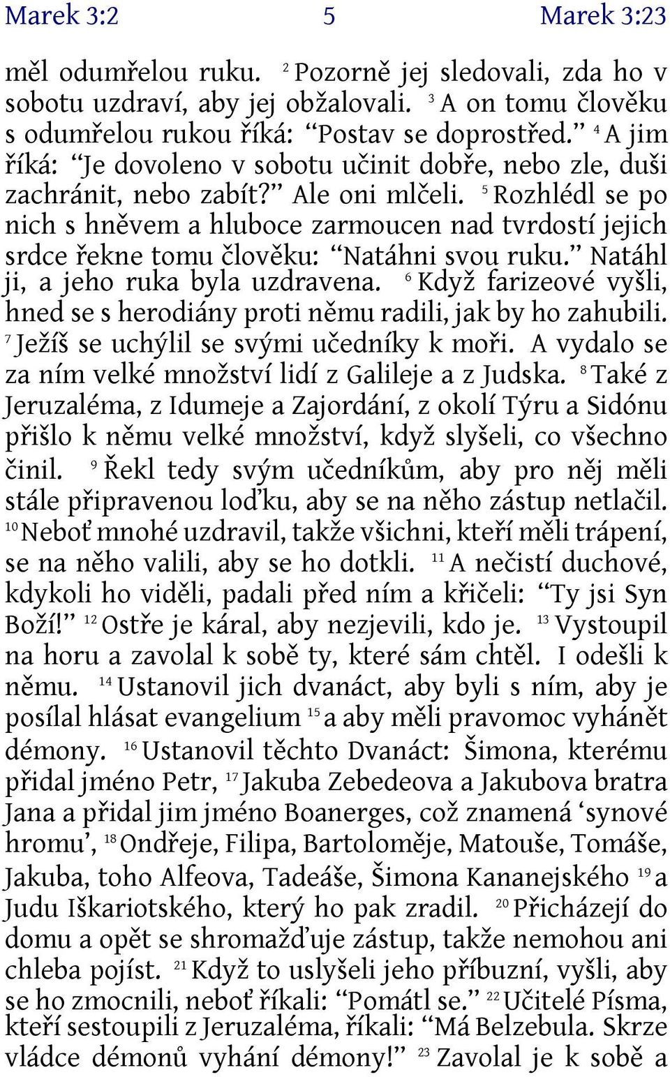 5 Rozhlédl se po nich s hněvem a hluboce zarmoucen nad tvrdostí jejich srdce řekne tomu člověku: Natáhni svou ruku. Natáhl ji, a jeho ruka byla uzdravena.