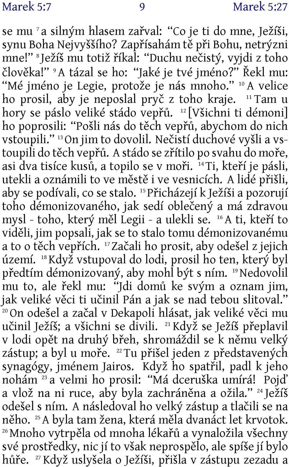 [Všichni ti démoni] ho poprosili: Pošli nás do těch vepřů, abychom do nich vstoupili. 13 On jim to dovolil. Nečistí duchové vyšli a vstoupili do těch vepřů.