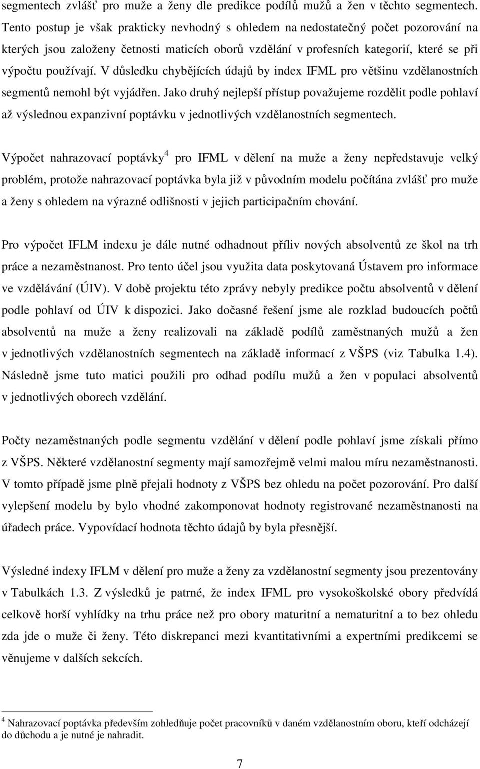 V důsledku chybějících údajů by index IFML pro většinu vzdělanostních segmentů nemohl být vyjádřen.