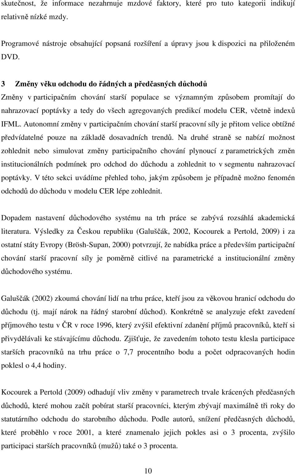 3 Změny věku odchodu do řádných a předčasných důchodů Změny v participačním chování starší populace se významným způsobem promítají do nahrazovací poptávky a tedy do všech agregovaných predikcí