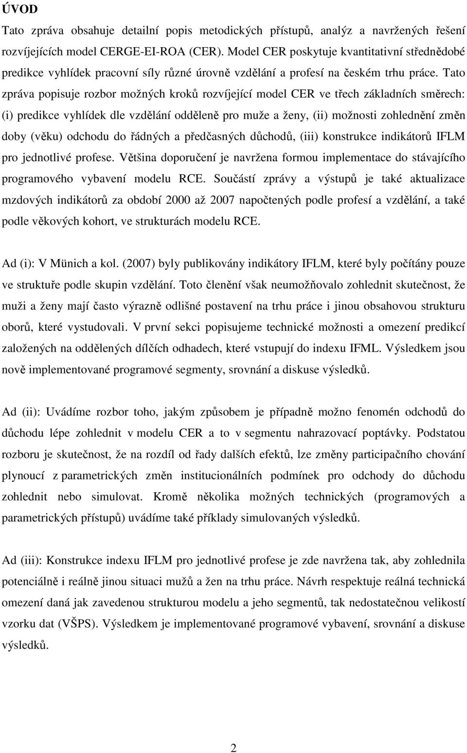 Tato zpráva popisuje rozbor možných kroků rozvíjející model CER ve třech základních směrech: (i) predikce vyhlídek dle vzdělání odděleně pro muže a ženy, (ii) možnosti zohlednění změn doby (věku)