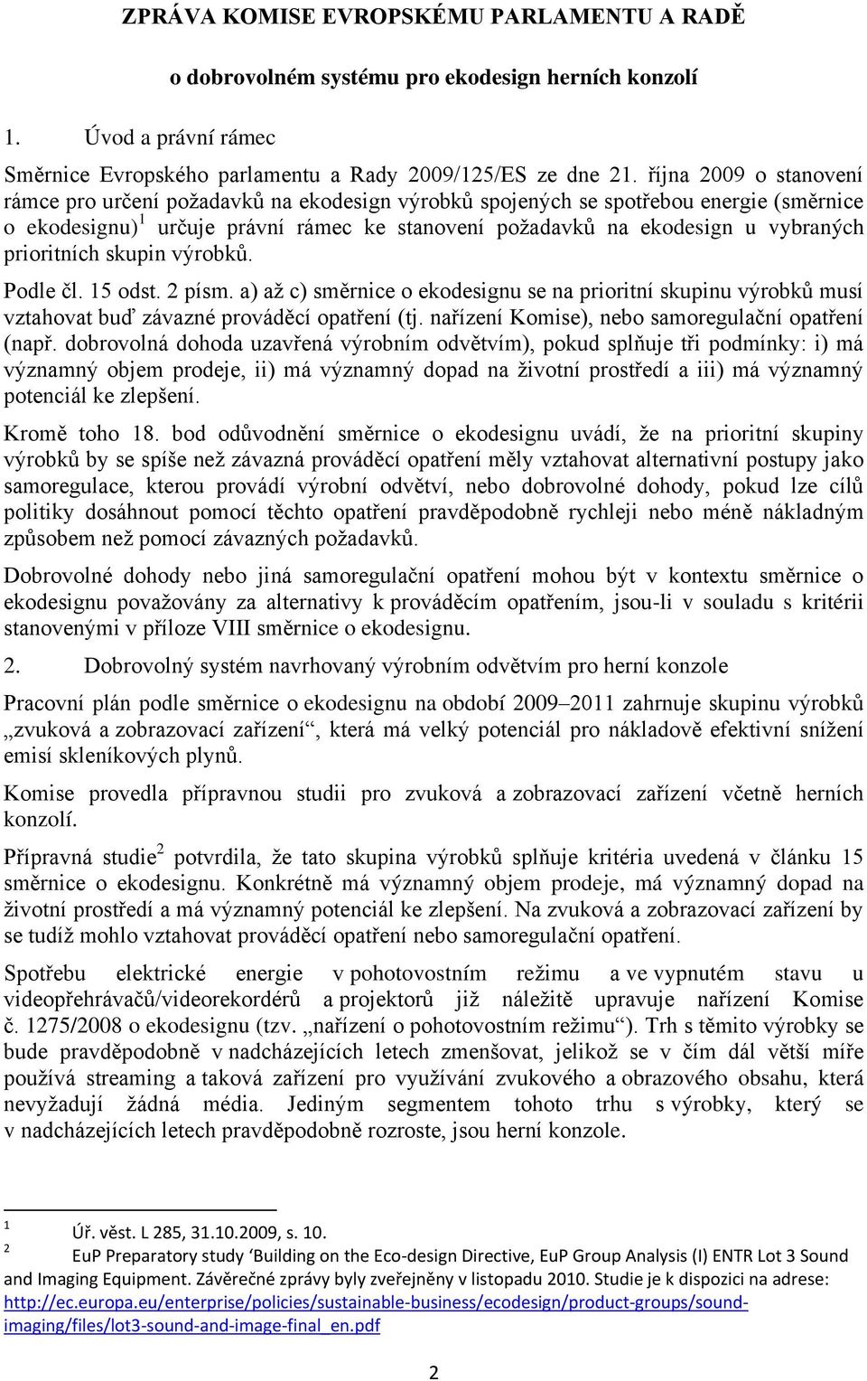 prioritních skupin výrobků. Podle čl. 15 odst. 2 písm. a) až c) směrnice o ekodesignu se na prioritní skupinu výrobků musí vztahovat buď závazné prováděcí opatření (tj.