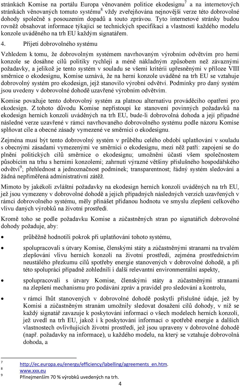 Tyto internetové stránky budou rovněž obsahovat informace týkající se technických specifikací a vlastností každého modelu konzole uváděného na trh EU každým signatářem. 4.