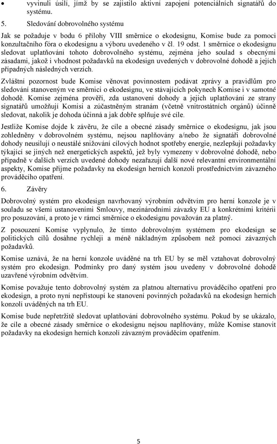 1 směrnice o ekodesignu sledovat uplatňování tohoto dobrovolného systému, zejména jeho soulad s obecnými zásadami, jakož i vhodnost požadavků na ekodesign uvedených v dobrovolné dohodě a jejích