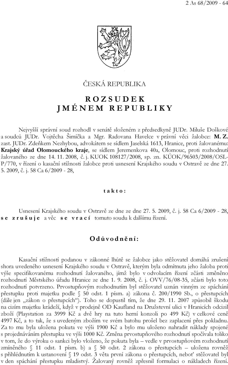 Zdeňkem Nezhybou, advokátem se sídlem Jaselská 1613, Hranice, proti žalovanému: Krajský úřad Olomouckého kraje, se sídlem Jeremenkova 40a, Olomouc, proti rozhodnutí žalovaného ze dne 14. 11. 2008, č.