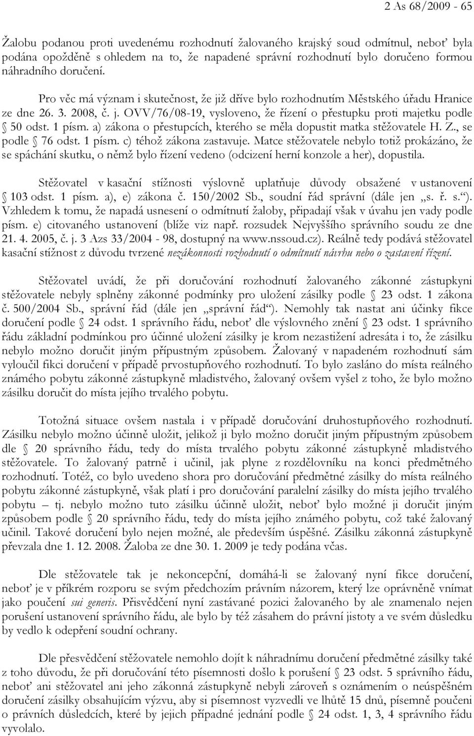 1 písm. a) zákona o přestupcích, kterého se měla dopustit matka stěžovatele H. Z., se podle 76 odst. 1 písm. c) téhož zákona zastavuje.