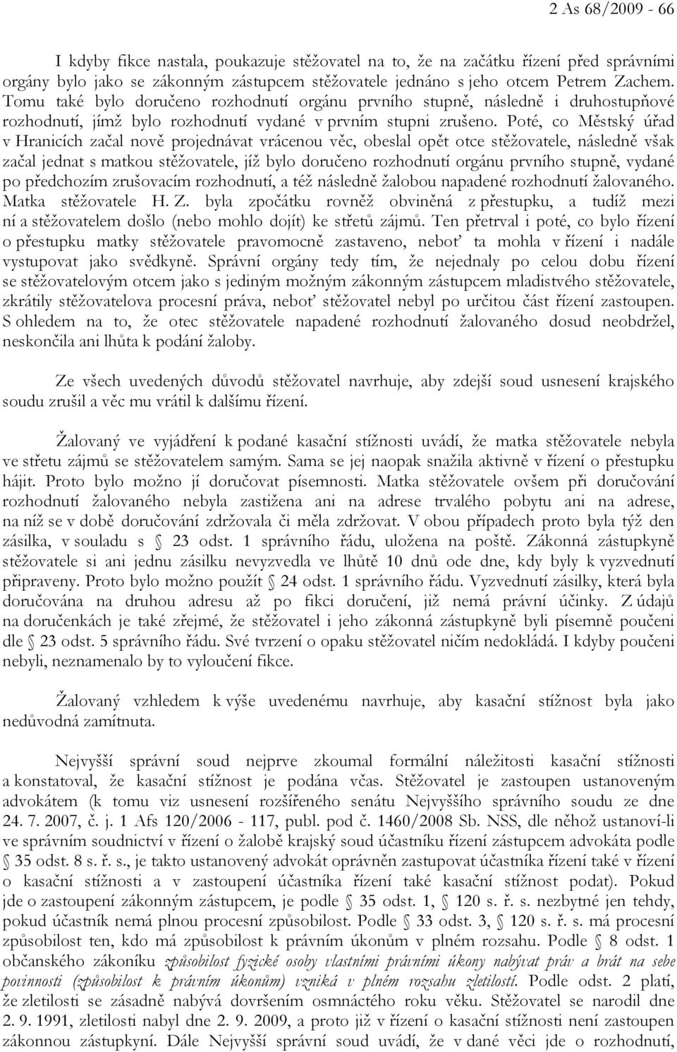 Poté, co Městský úřad v Hranicích začal nově projednávat vrácenou věc, obeslal opět otce stěžovatele, následně však začal jednat s matkou stěžovatele, jíž bylo doručeno rozhodnutí orgánu prvního