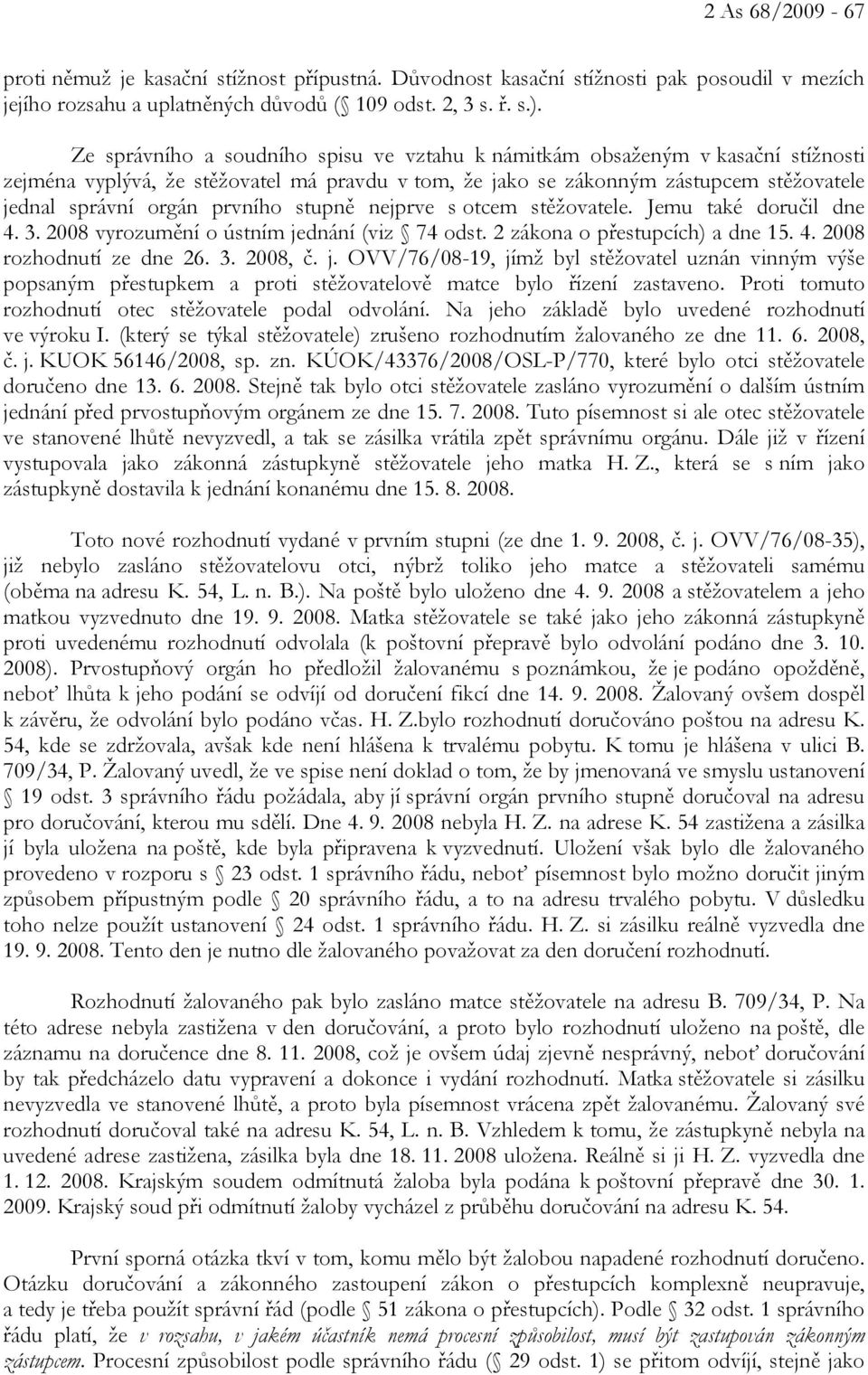 stupně nejprve s otcem stěžovatele. Jemu také doručil dne 4. 3. 2008 vyrozumění o ústním je