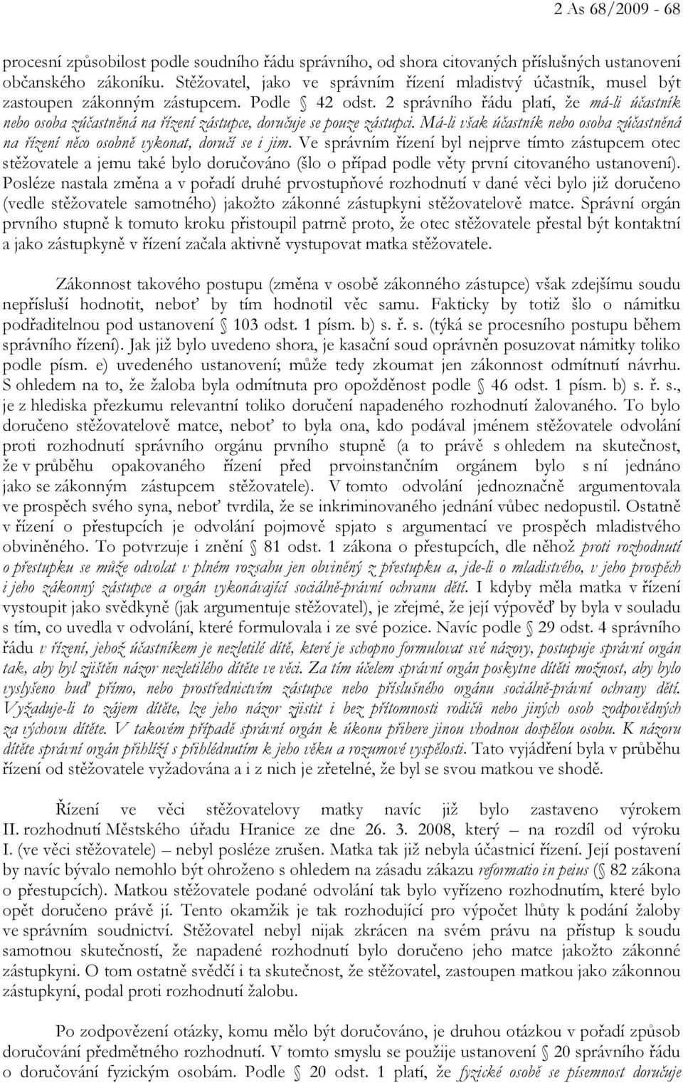 2 správního řádu platí, že má-li účastník nebo osoba zúčastněná na řízení zástupce, doručuje se pouze zástupci.