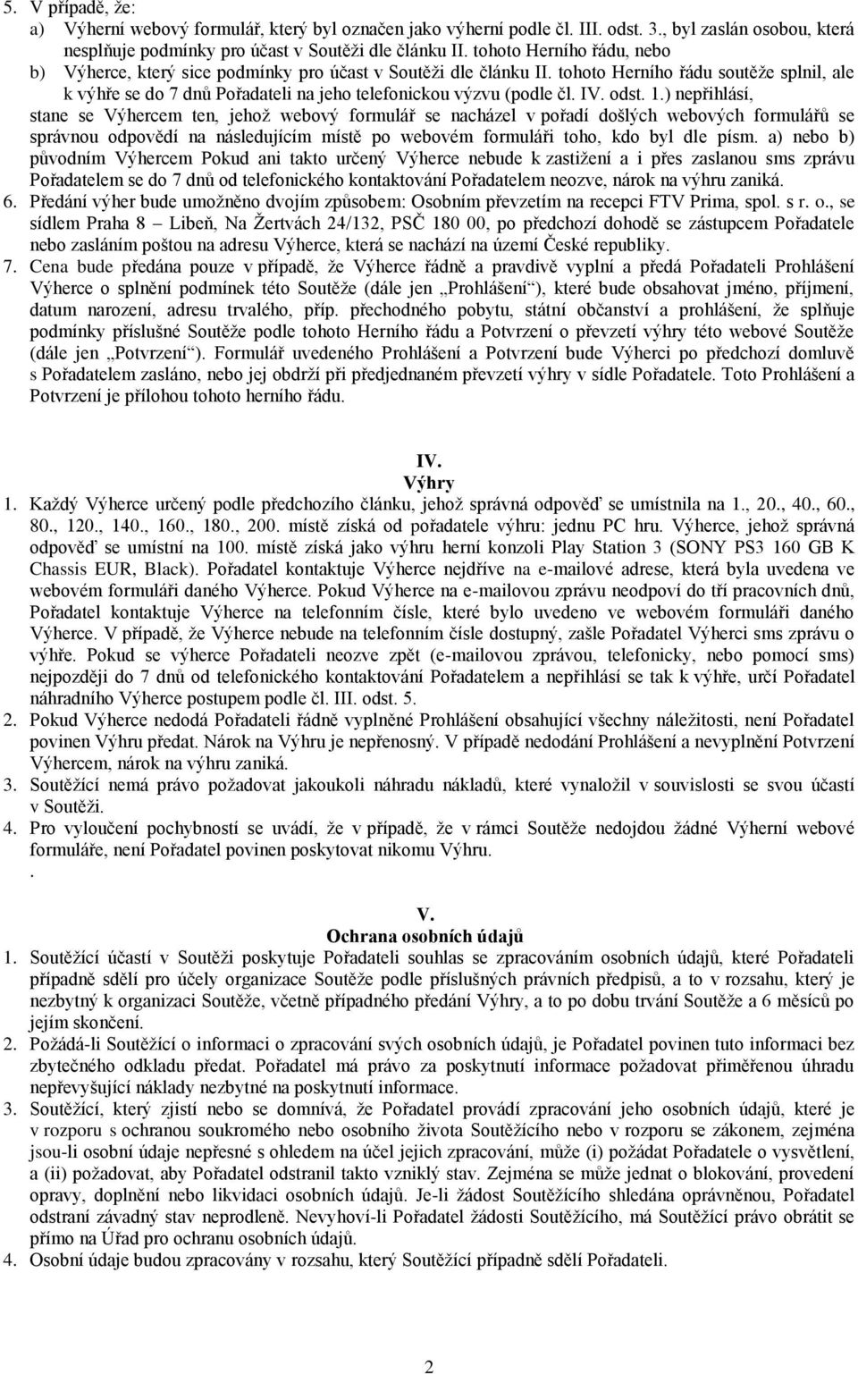 tohoto Herního řádu soutěže splnil, ale k výhře se do 7 dnů Pořadateli na jeho telefonickou výzvu (podle čl. IV. odst. 1.