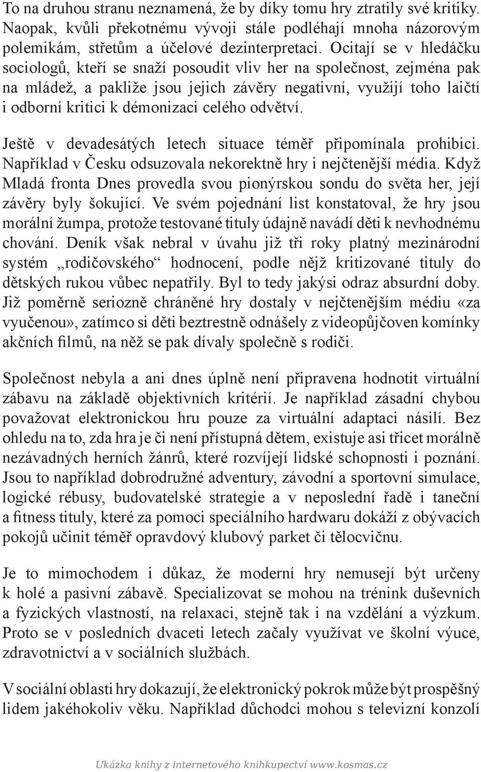 celého odvětví. Ještě v devadesátých letech situace téměř připomínala prohibici. Například v Česku odsuzovala nekorektně hry i nejčtenější média.