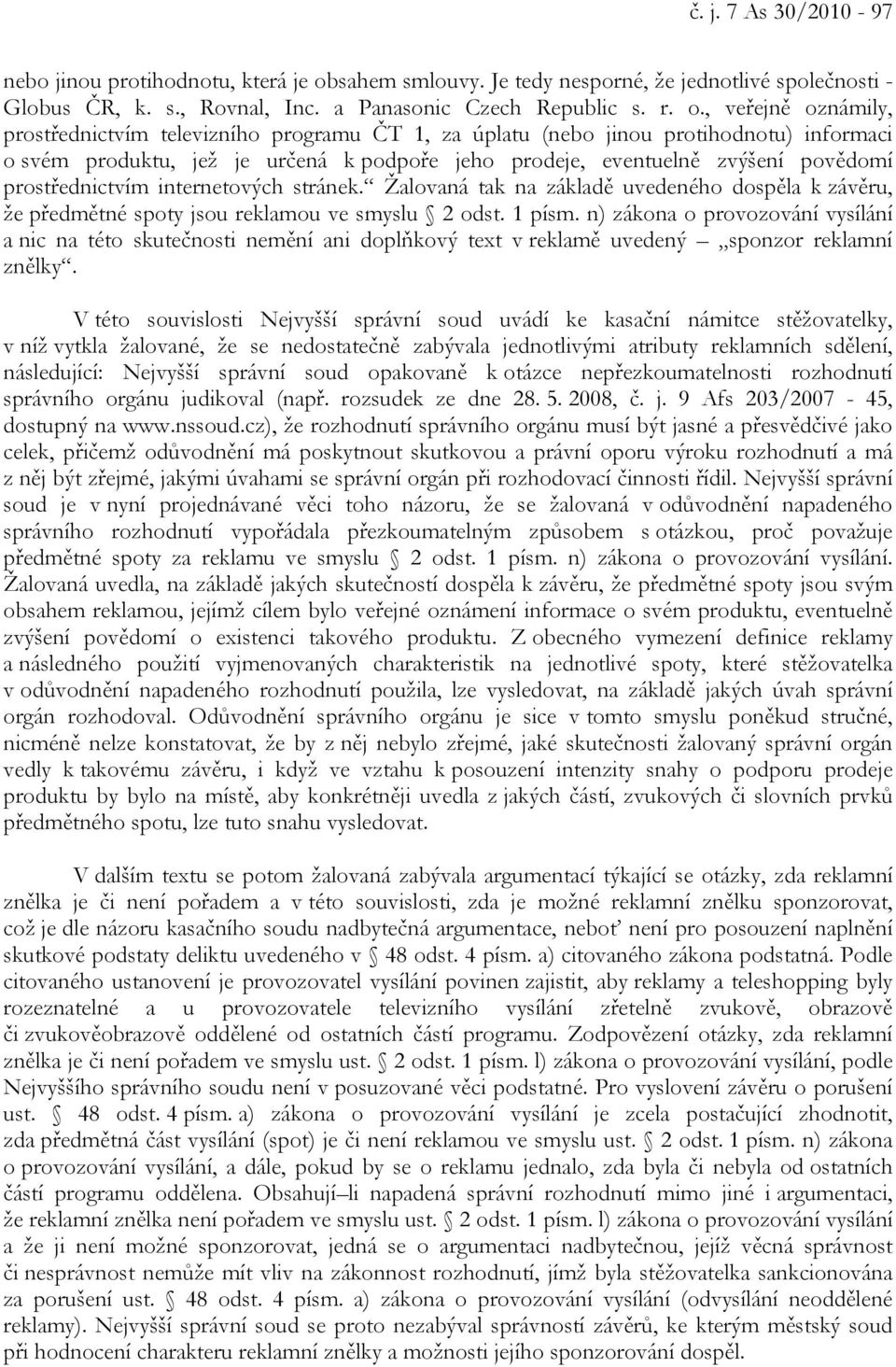 , veřejně oznámily, prostřednictvím televizního programu ČT 1, za úplatu (nebo jinou protihodnotu) informaci o svém produktu, jež je určená k podpoře jeho prodeje, eventuelně zvýšení povědomí