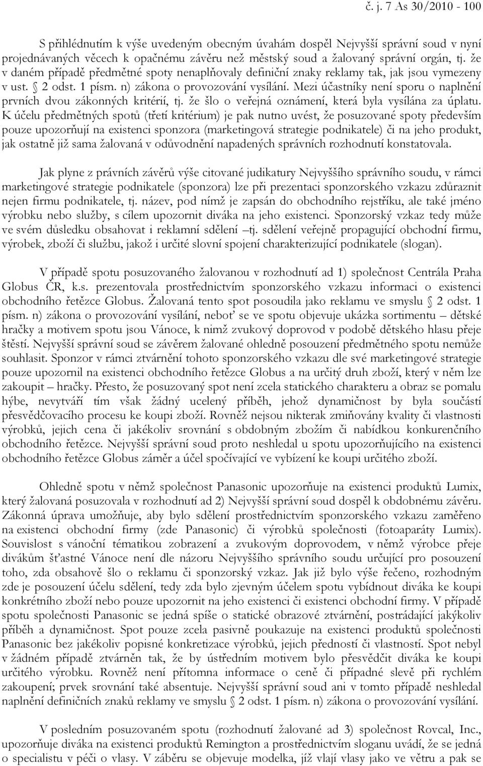 Mezi účastníky není sporu o naplnění prvních dvou zákonných kritérií, tj. že šlo o veřejná oznámení, která byla vysílána za úplatu.