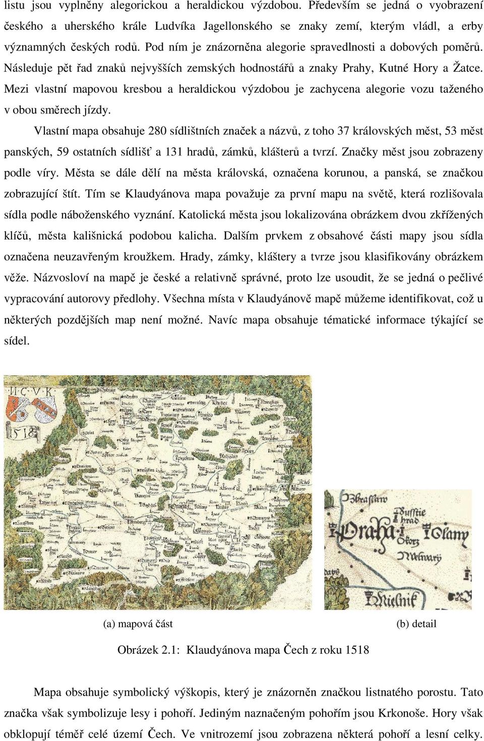 Mezi vlastní mapovou kresbou a heraldickou výzdobou je zachycena alegorie vozu taženého v obou směrech jízdy.