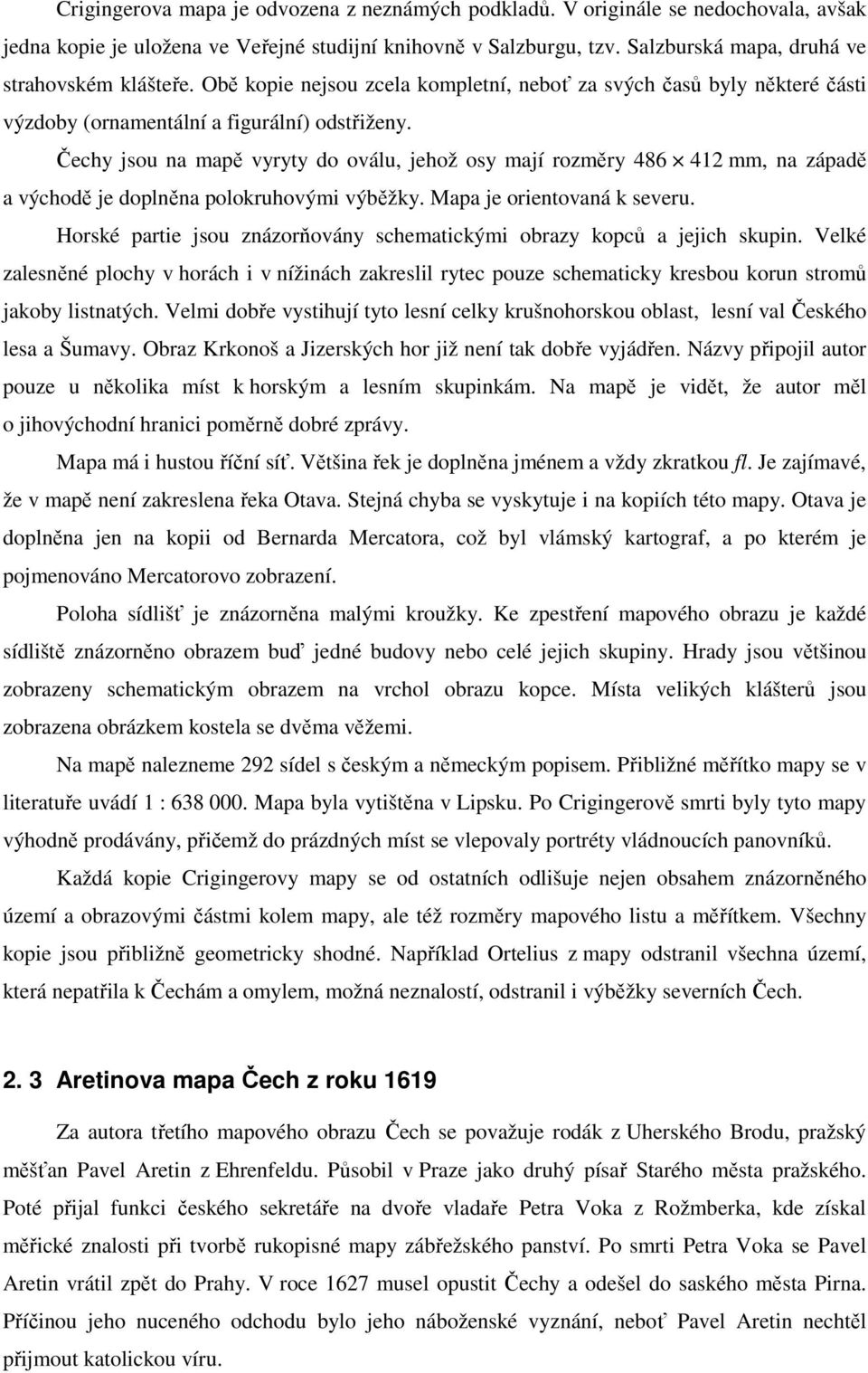 Čechy jsou na mapě vyryty do oválu, jehož osy mají rozměry 486 412 mm, na západě a východě je doplněna polokruhovými výběžky. Mapa je orientovaná k severu.