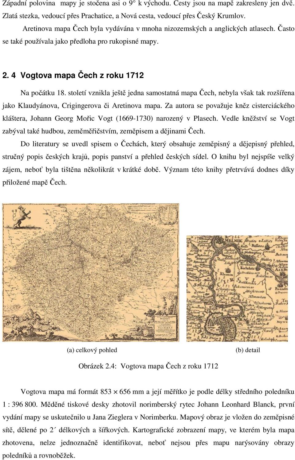 století vznikla ještě jedna samostatná mapa Čech, nebyla však tak rozšířena jako Klaudyánova, Crigingerova či Aretinova mapa.