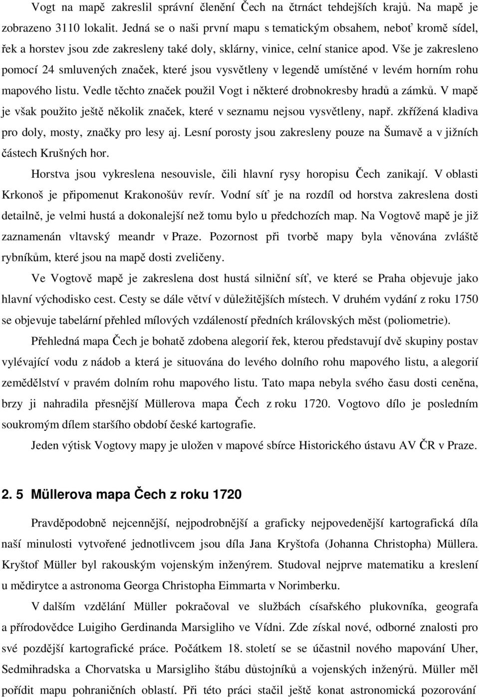 Vše je zakresleno pomocí 24 smluvených značek, které jsou vysvětleny v legendě umístěné v levém horním rohu mapového listu. Vedle těchto značek použil Vogt i některé drobnokresby hradů a zámků.