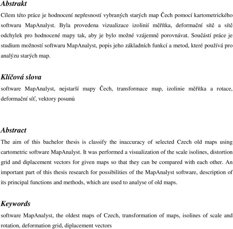 Součástí práce je studium možností softwaru MapAnalyst, popis jeho základních funkcí a metod, které používá pro analýzu starých map.