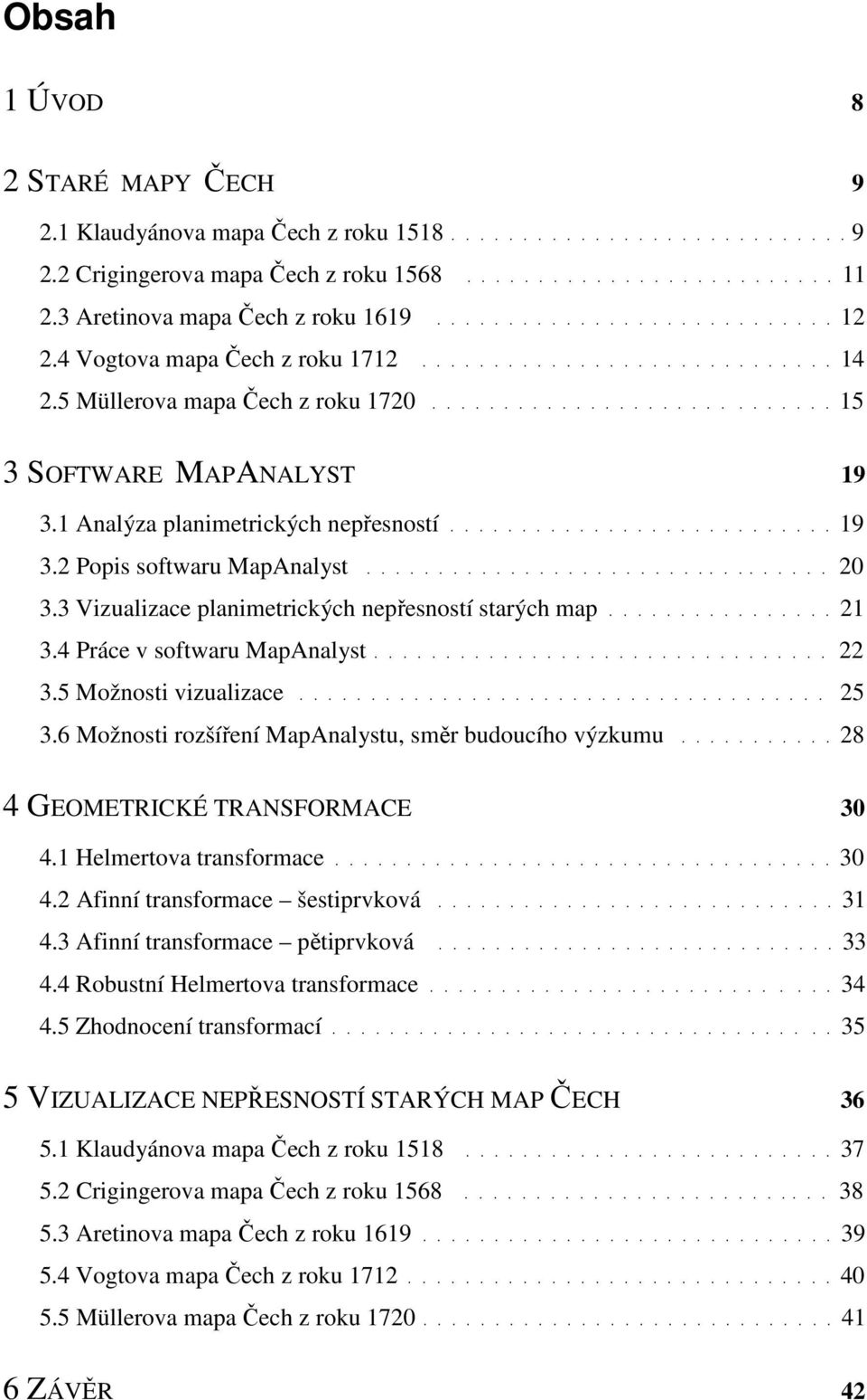 1 Analýza planimetrických nepřesností........................... 19 3.2 Popis softwaru MapAnalyst................................. 20 3.3 Vizualizace planimetrických nepřesností starých map................ 21 3.