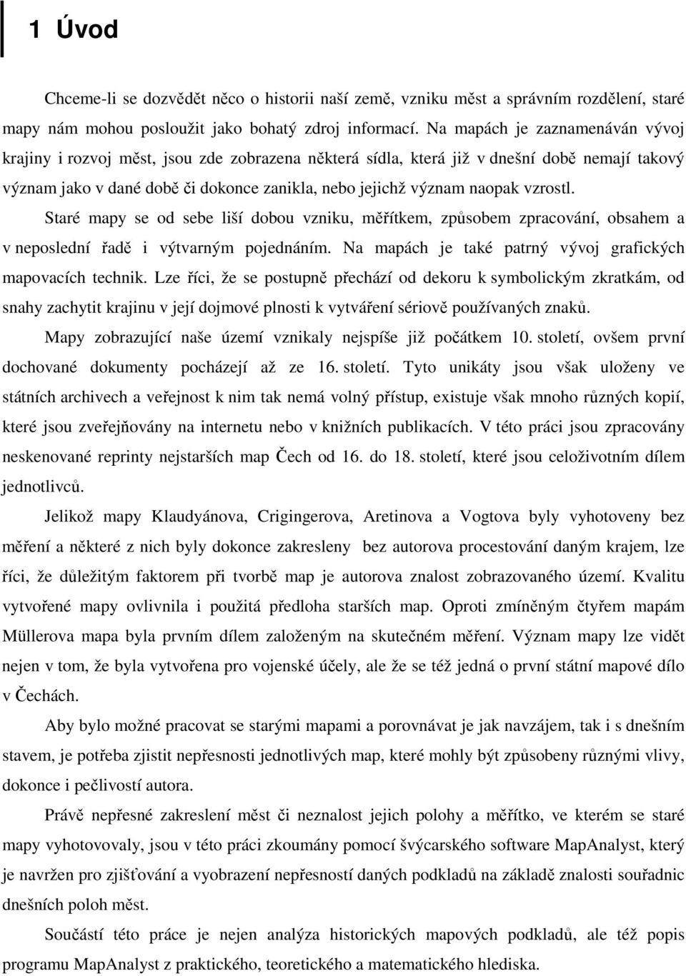 vzrostl. Staré mapy se od sebe liší dobou vzniku, měřítkem, způsobem zpracování, obsahem a v neposlední řadě i výtvarným pojednáním. Na mapách je také patrný vývoj grafických mapovacích technik.