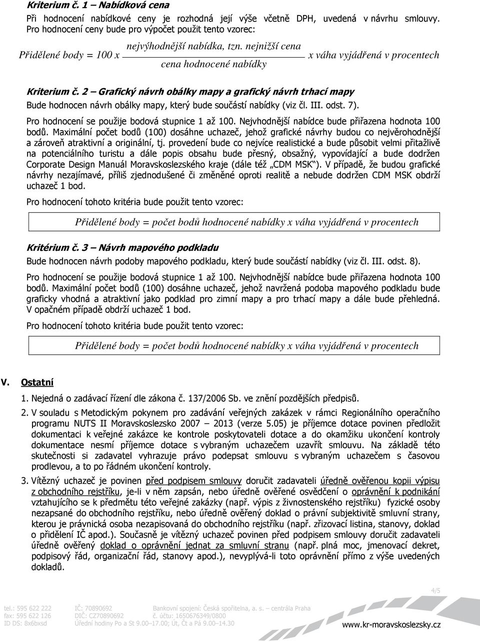 2 Grafický návrh obálky mapy a grafický návrh trhací mapy Bude hodnocen návrh obálky mapy, který bude součástí nabídky (viz čl. III. odst. 7). Pro hodnocení se použije bodová stupnice 1 až 100.