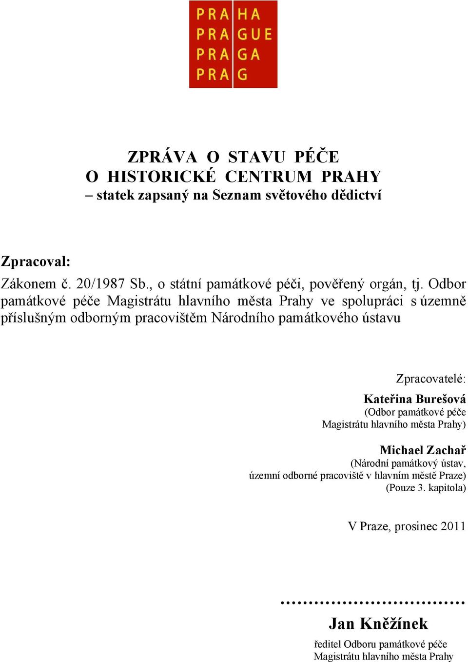 Odbor památkové péče Magistrátu hlavního města Prahy ve spolupráci s územně příslušným odborným pracovištěm Národního památkového ústavu Zpracovatelé: