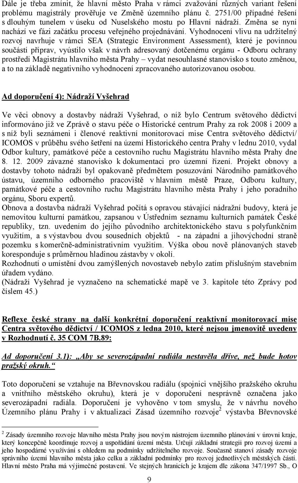 Vyhodnocení vlivu na udržitelný rozvoj navrhuje v rámci SEA (Strategic Environment Assessment), které je povinnou součástí příprav, vyústilo však v návrh adresovaný dotčenému orgánu - Odboru ochrany