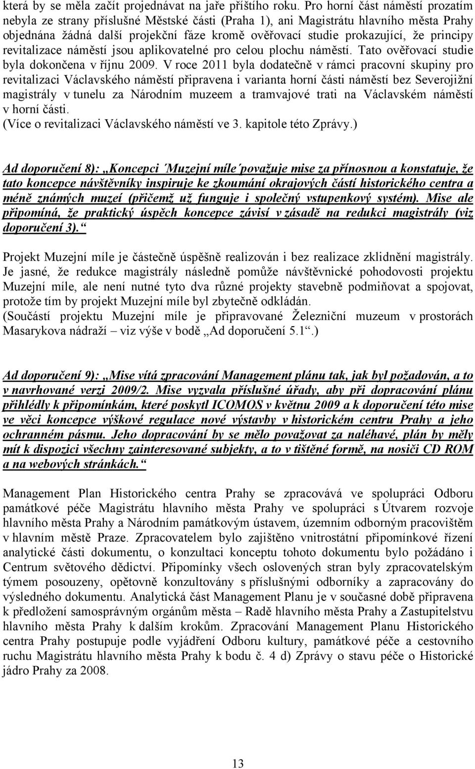 principy revitalizace náměstí jsou aplikovatelné pro celou plochu náměstí. Tato ověřovací studie byla dokončena v říjnu 2009.