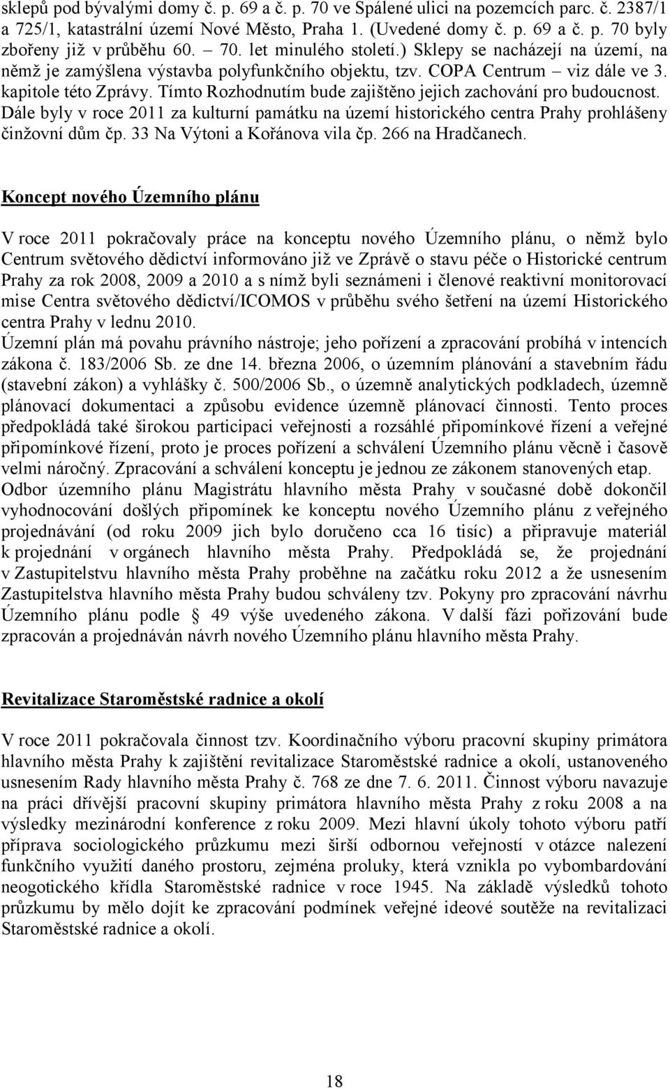 Tímto Rozhodnutím bude zajištěno jejich zachování pro budoucnost. Dále byly v roce 2011 za kulturní památku na území historického centra Prahy prohlášeny činžovní dům čp.