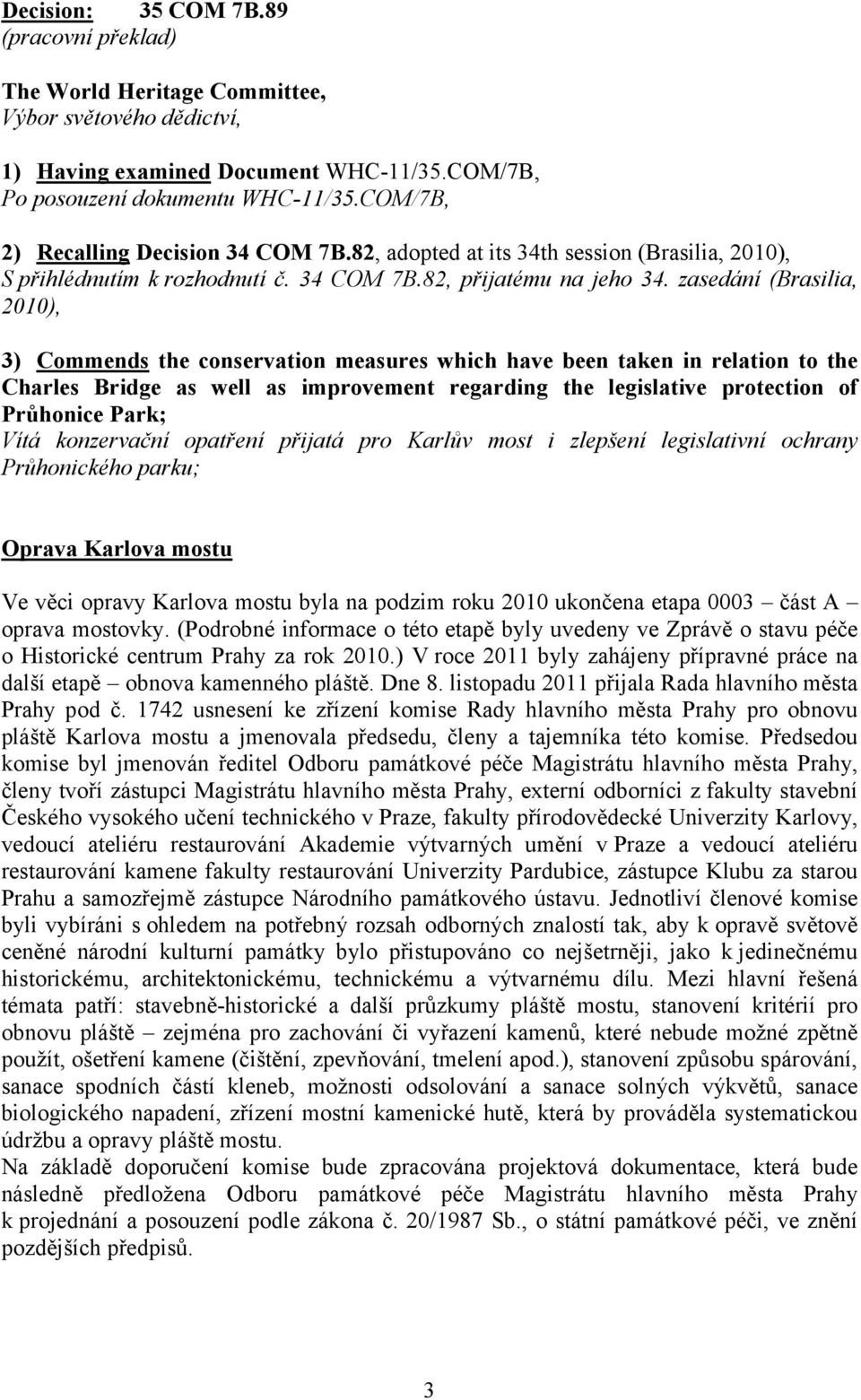 zasedání (Brasilia, 2010), 3) Commends the conservation measures which have been taken in relation to the Charles Bridge as well as improvement regarding the legislative protection of Průhonice Park;