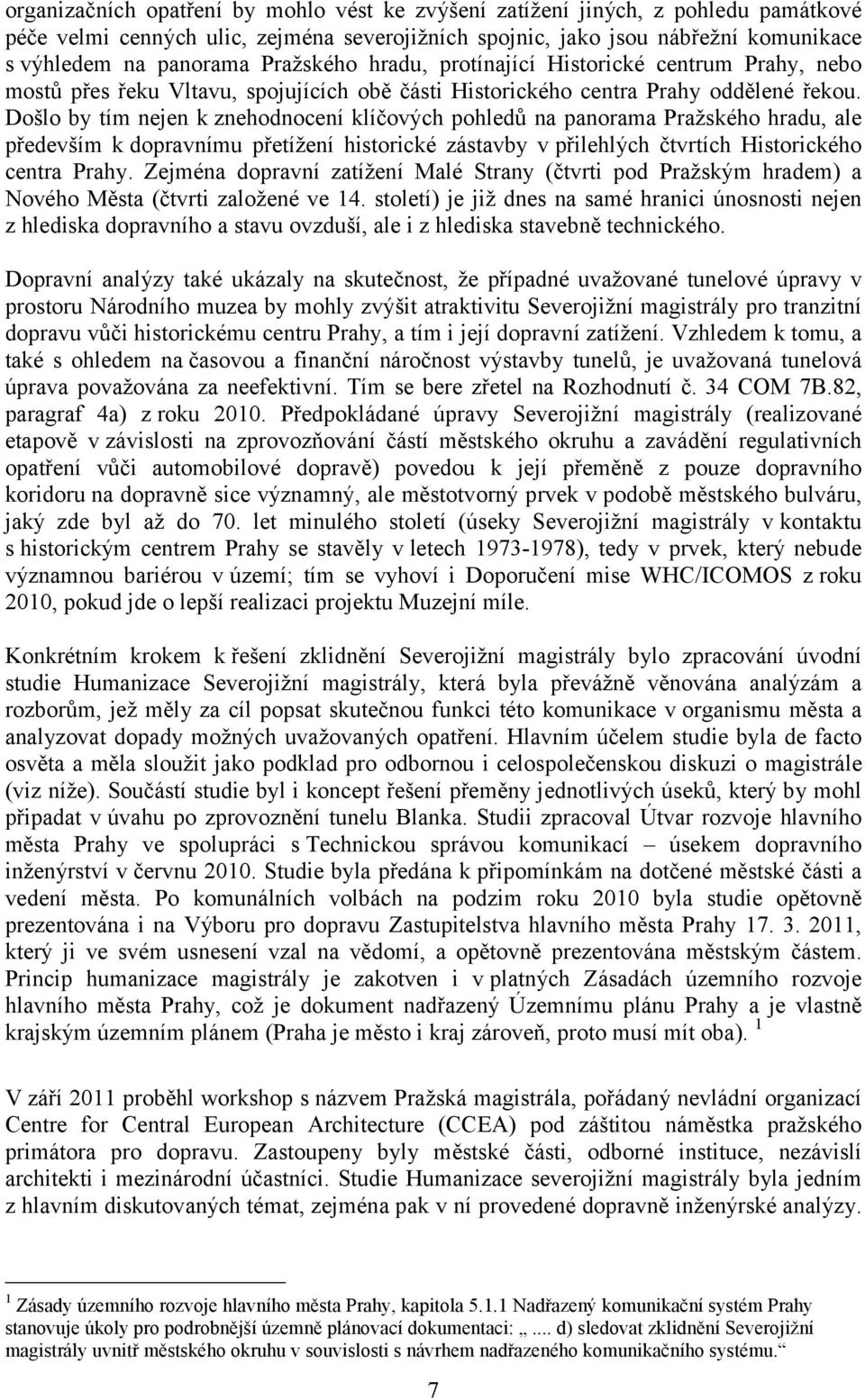 Došlo by tím nejen k znehodnocení klíčových pohledů na panorama Pražského hradu, ale především k dopravnímu přetížení historické zástavby v přilehlých čtvrtích Historického centra Prahy.