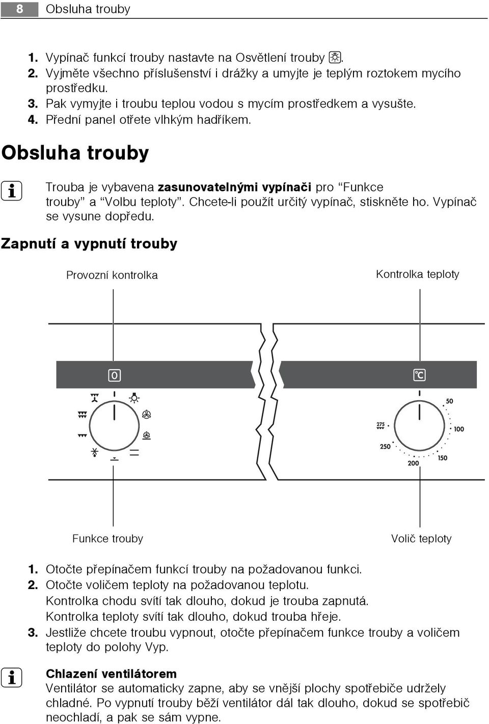 Chcete-li použít urèitý vypínaè, stisknìte ho. Vypínaè se vysune dopøedu. Zapnutí a vypnutí trouby Provozní kontrolka Kontrolka teploty Funkce trouby Voliè teploty 1.