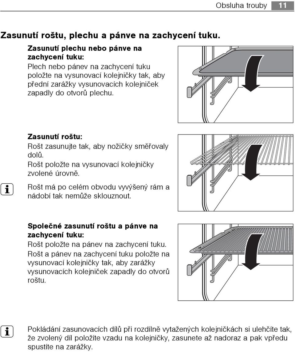 Zasunutí roštu: Rošt zasunujte tak, aby nožièky smìøovaly dolù. Rošt položte na vysunovací kolejnièky zvolené úrovnì. 3 Rošt má po celém obvodu vyvýšený rám a nádobí tak nemùže sklouznout.