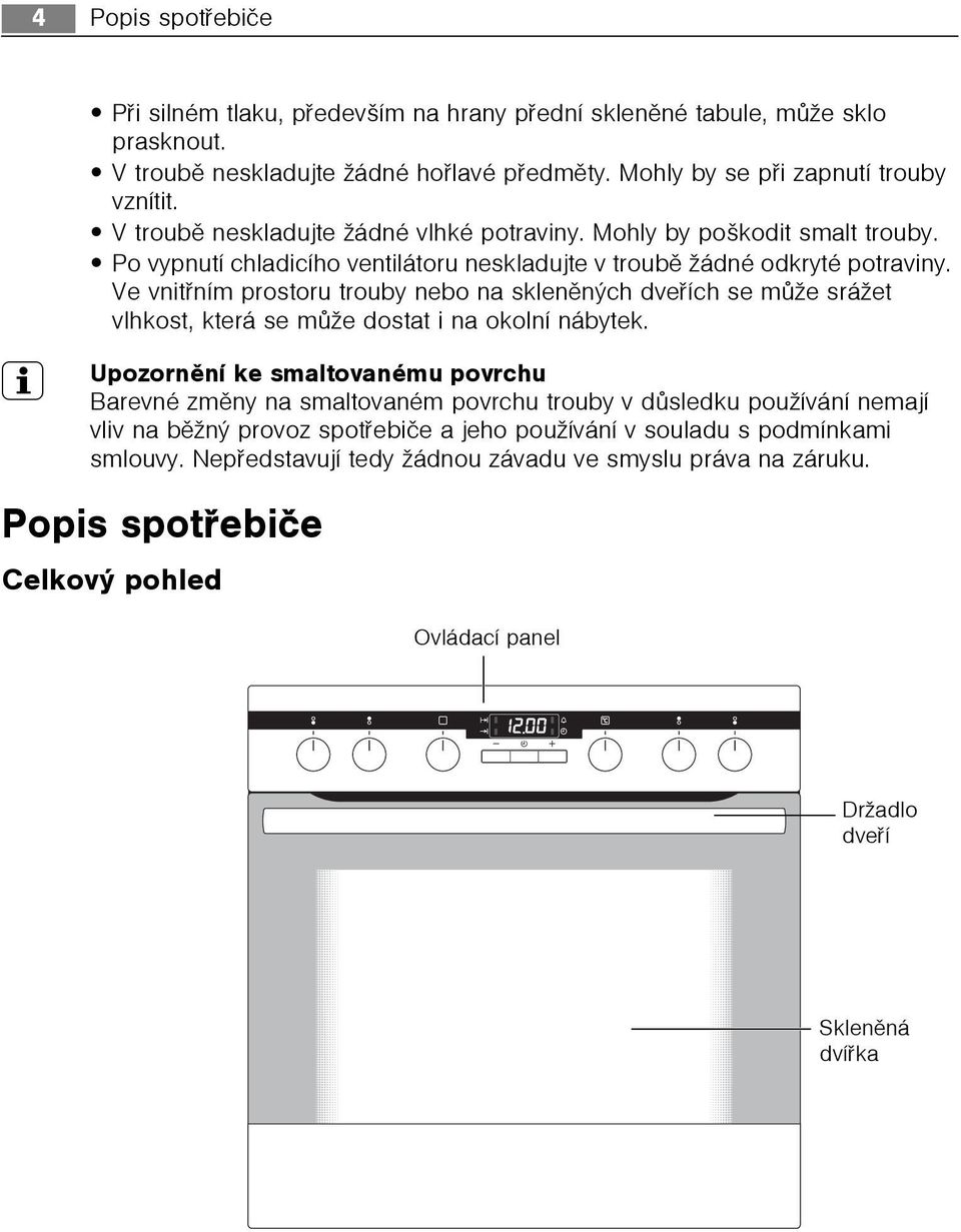 Ve vnitøním prostoru trouby nebo na sklenìných dveøích se mùže srážet vlhkost, která se mùže dostat i na okolní nábytek.