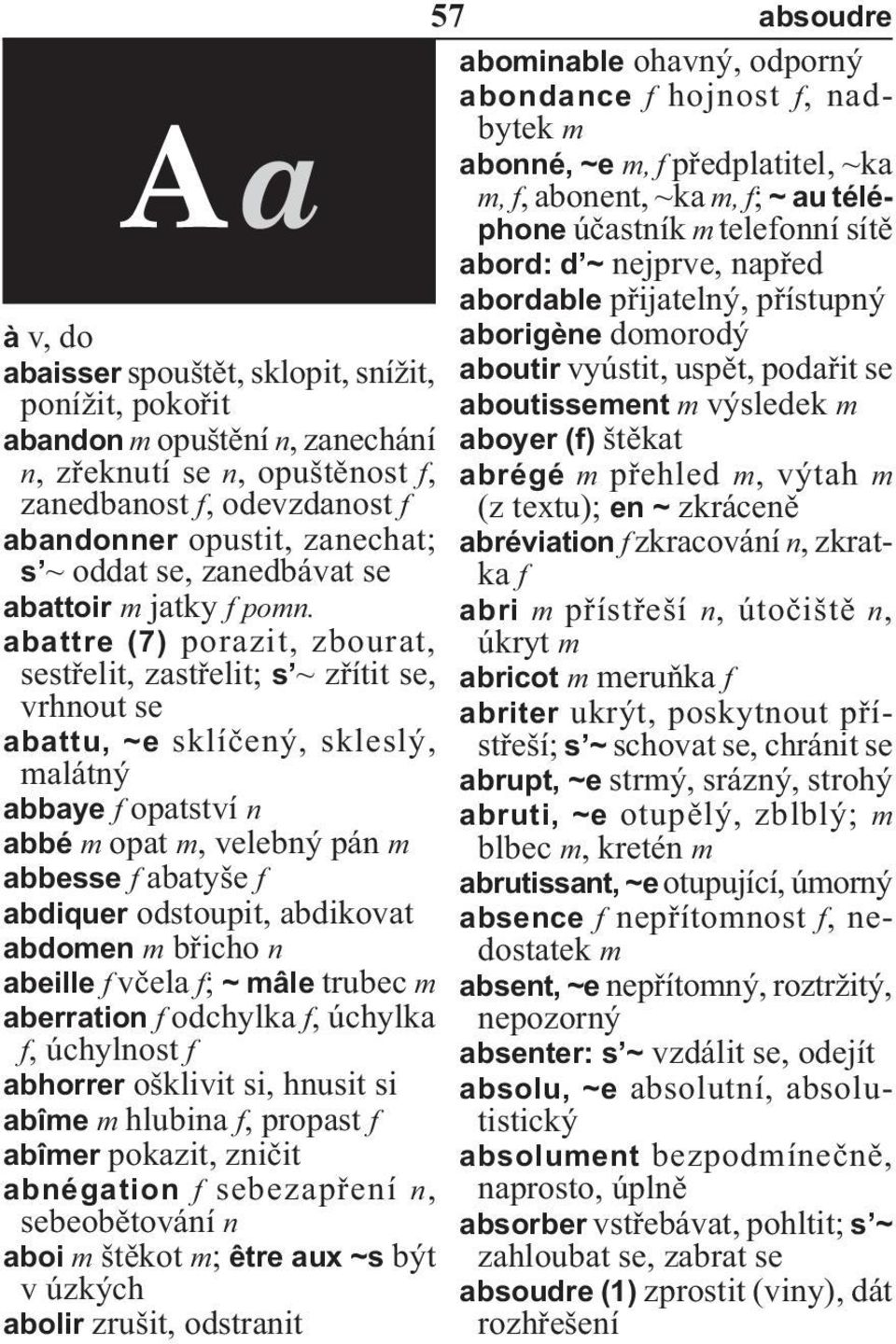 n, zanechání aboyer (f) štěkat n, zřeknutí se n, opuštěnost f, abrégé m přehled m, výtah m zanedbanost f, odevzdanost f (z textu); en ~ zkráceně abandonner opustit, zanechat; abréviation f zkracování