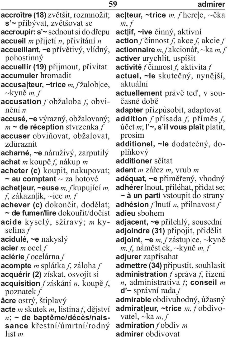 f činnost f, aktivita f accumuler hromadit actuel, ~le skutečný, nynější, accusa teur, ~trice m, f žalob ce, aktuální ~kyně m, f actuellement právě teď, v současné době accusation f obžaloba f,