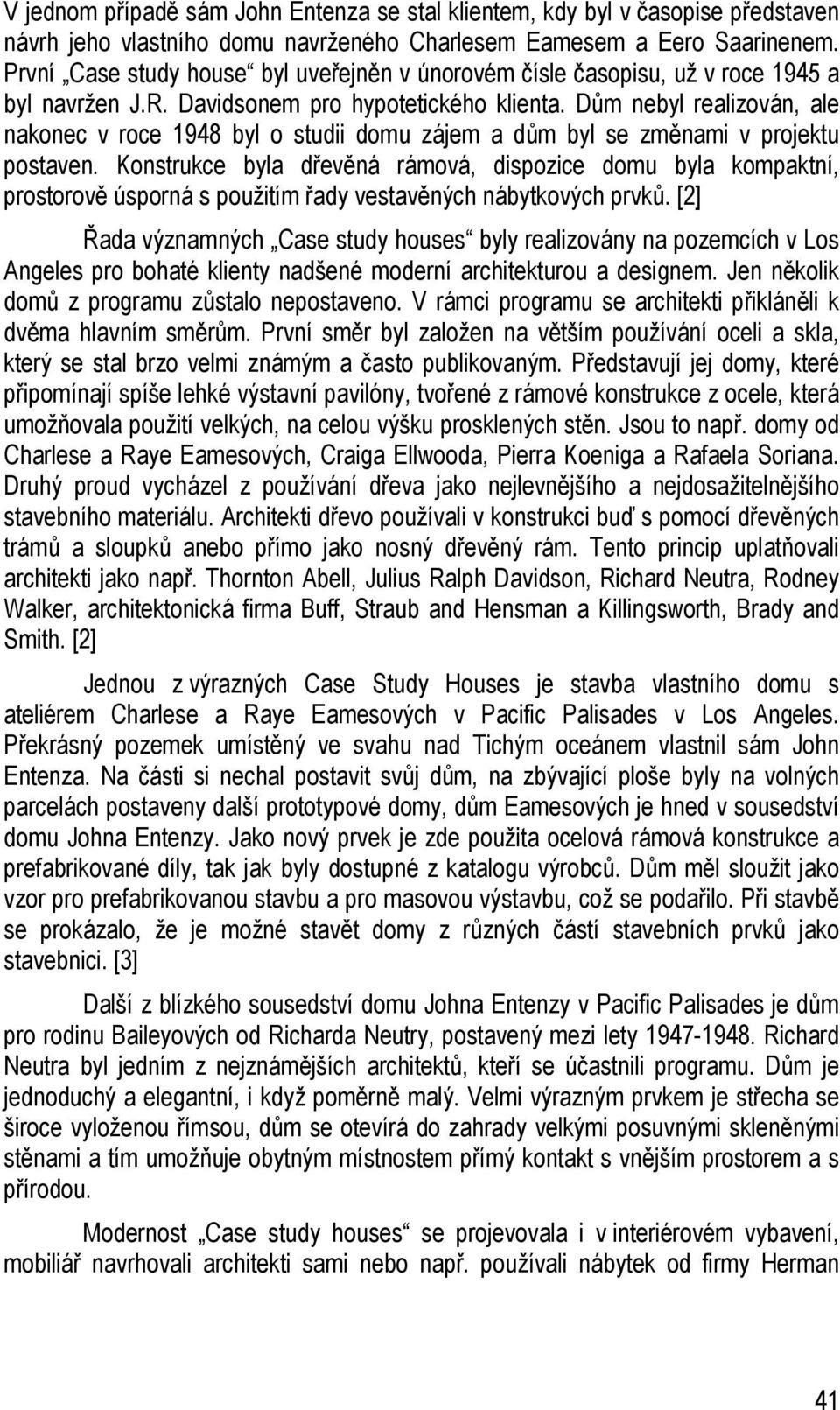 Dům nebyl realizován, ale nakonec v roce 1948 byl o studii domu zájem a dům byl se změnami v projektu postaven.