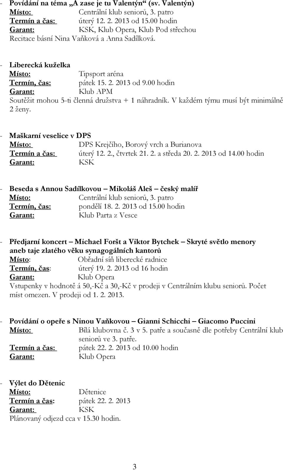 - Maškarní veselice v DPS DPS Krejčího, Borový vrch a Burianova Termín a čas: úterý 12. 2., čtvrtek 21. 2. a středa 20. 2. 2013 od 14.