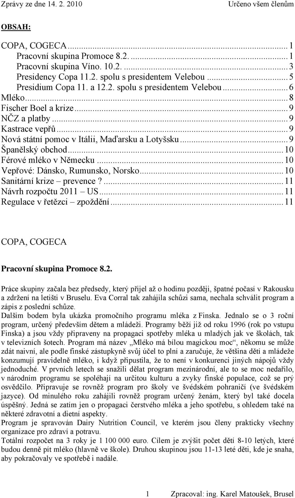 .. 10 Vepřové: Dánsko, Rumunsko, Norsko... 10 Sanitární krize prevence?... 11 Návrh rozpočtu 20