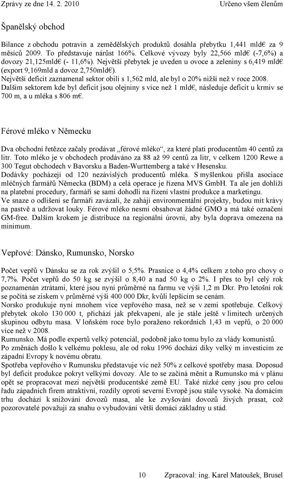 Největší deficit zaznamenal sektor obilí s 1,562 mld, ale byl o 20% nižší než v roce 2008.