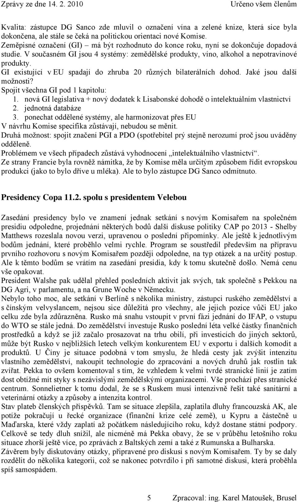 GI existující v EU spadají do zhruba 20 různých bilaterálních dohod. Jaké jsou další možnosti? Spojit všechna GI pod 1 kapitolu: 1.