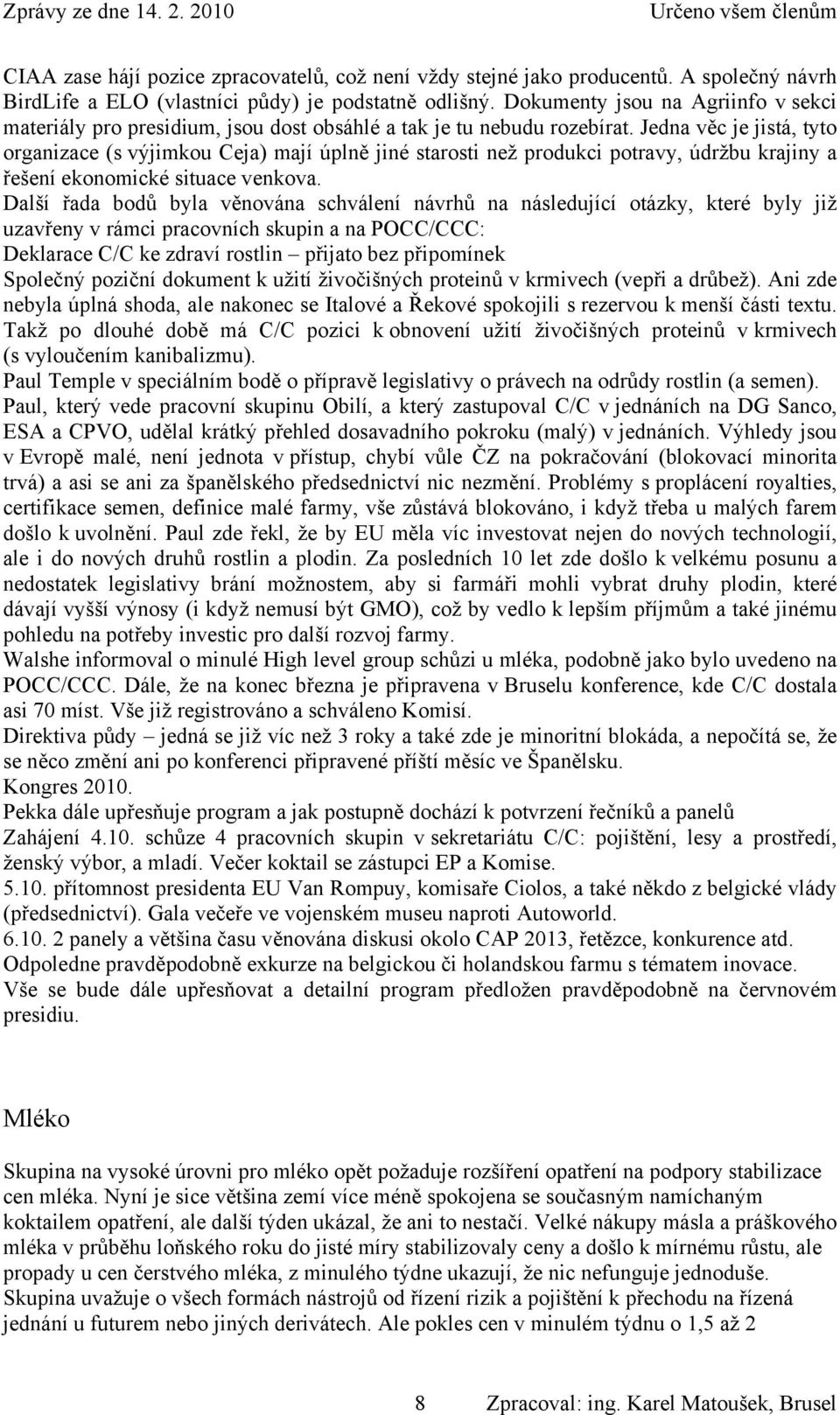 Jedna věc je jistá, tyto organizace (s výjimkou Ceja) mají úplně jiné starosti než produkci potravy, údržbu krajiny a řešení ekonomické situace venkova.