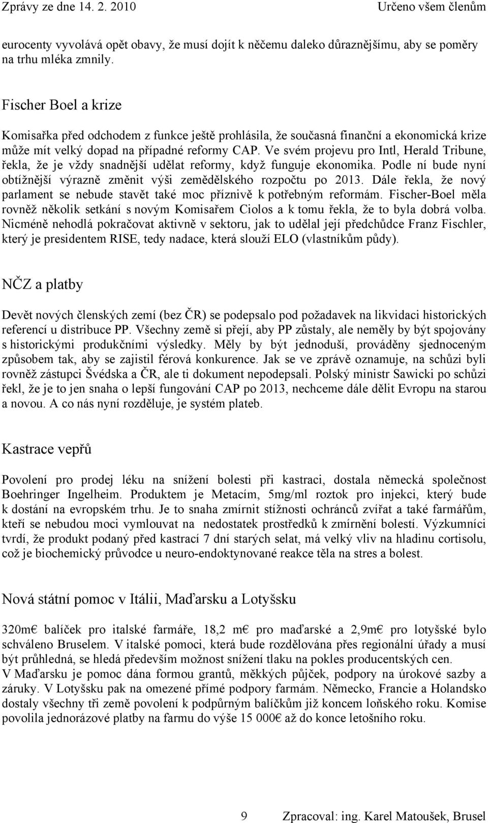 Ve svém projevu pro Intl, Herald Tribune, řekla, že je vždy snadnější udělat reformy, když funguje ekonomika. Podle ní bude nyní obtížnější výrazně změnit výši zemědělského rozpočtu po 2013.