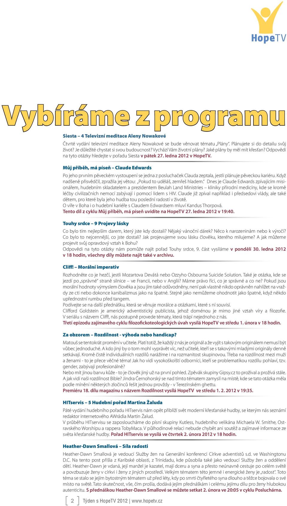 Můj příběh, má píseň Claude Edwards Po jeho prvním pěveckém vystoupení se jedna z posluchaček Clauda zeptala, jestli plánuje pěveckou kariéru.