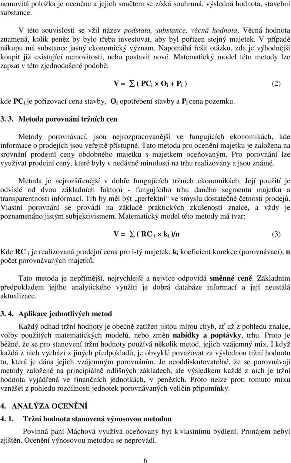 Napomáhá řešit otázku, zda je výhodnější koupit již existující nemovitosti, nebo postavit nové.