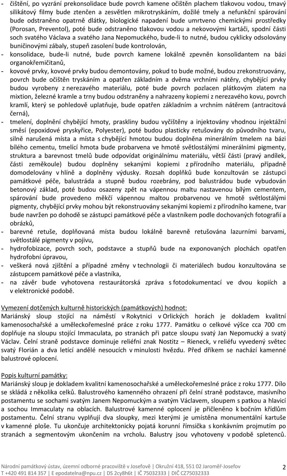 svatého Jana Nepomuckého, bude-li to nutné, budou cyklicky odsolovány buničinovými zábaly, stupeň zasolení bude kontrolován, - konsolidace, bude-li nutné, bude povrch kamene lokálně zpevněn