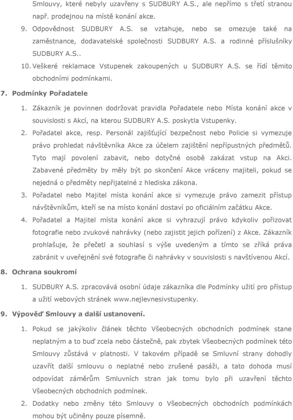 Zákazník je povinnen dodržovat pravidla Pořadatele nebo Místa konání akce v souvislosti s Akcí, na kterou SUDBURY A.S. poskytla Vstupenky. 2. Pořadatel akce, resp.