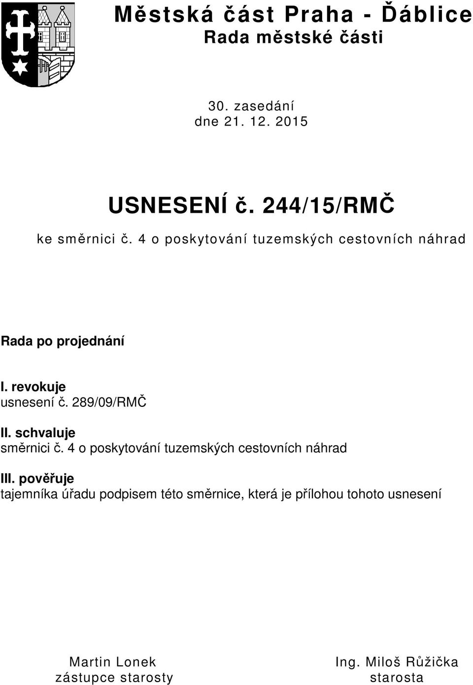 revokuje usnesení č. 289/09/RMČ II. schvaluje směrnici č. 4 o poskytování tuzemských cestovních náhrad III.