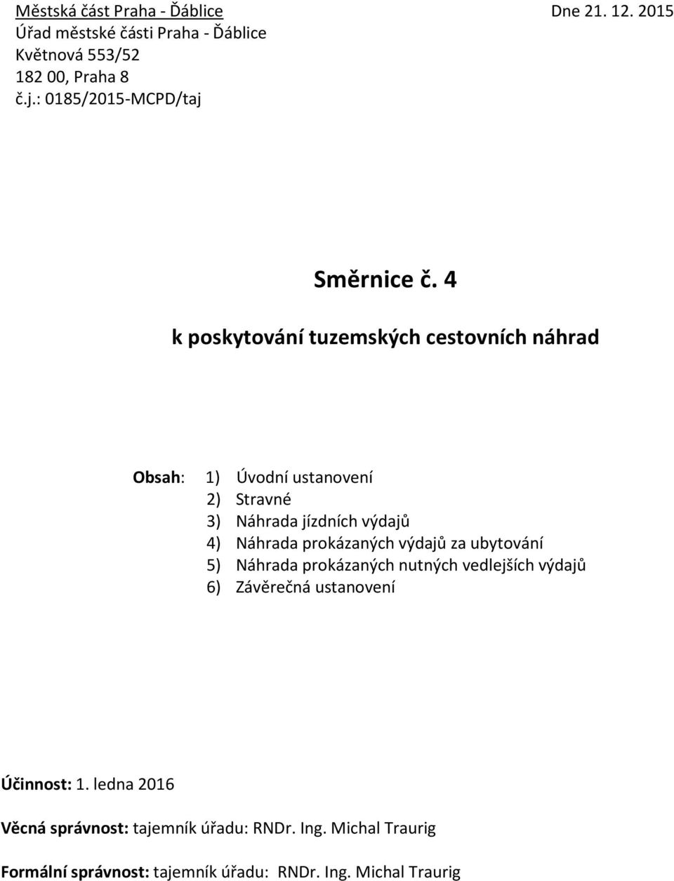 4 k poskytování tuzemských cestovních náhrad Obsah: 1) Úvodní ustanovení 2) Stravné 3) Náhrada jízdních výdajů 4) Náhrada